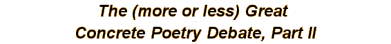 The (more or less) Great  Concrete Poetry Debate, Part II 